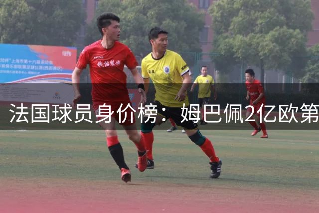 法国球员身价榜：姆巴佩2亿欧第一，五人身价过亿